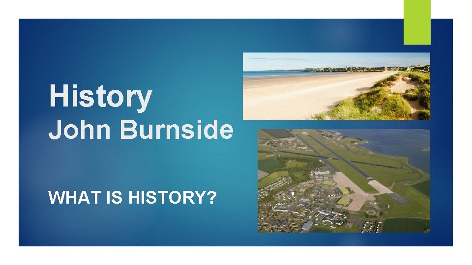 History John Burnside WHAT IS HISTORY? 