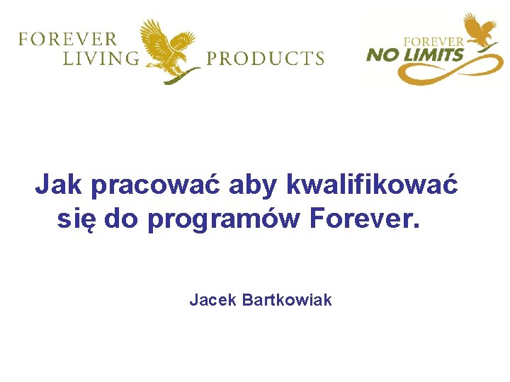 Jak pracować aby kwalifikować się do programów Forever. Jacek Bartkowiak 