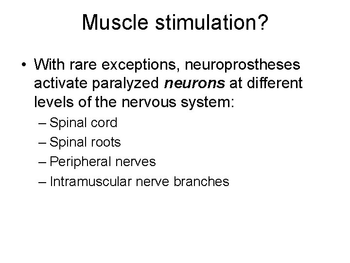 Muscle stimulation? • With rare exceptions, neuroprostheses activate paralyzed neurons at different levels of