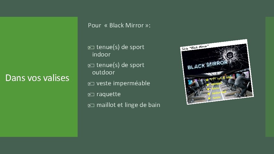 Pour « Black Mirror » : tenue(s) de sport indoor Dans vos valises tenue(s)