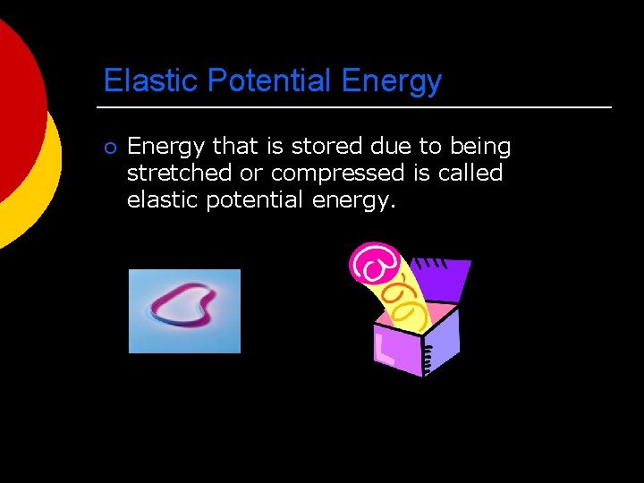 Elastic Potential Energy ¡ Energy that is stored due to being stretched or compressed