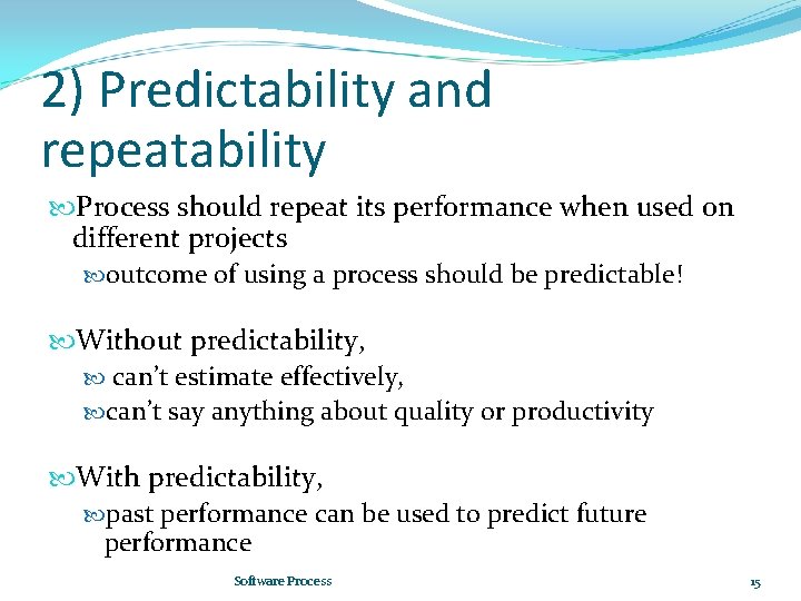 2) Predictability and repeatability Process should repeat its performance when used on different projects