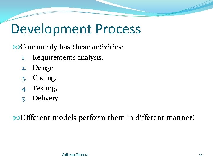 Development Process Commonly has these activities: 1. Requirements analysis, 2. Design 3. Coding, 4.