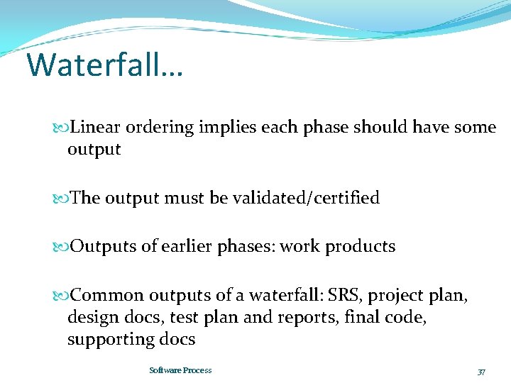 Waterfall… Linear ordering implies each phase should have some output The output must be