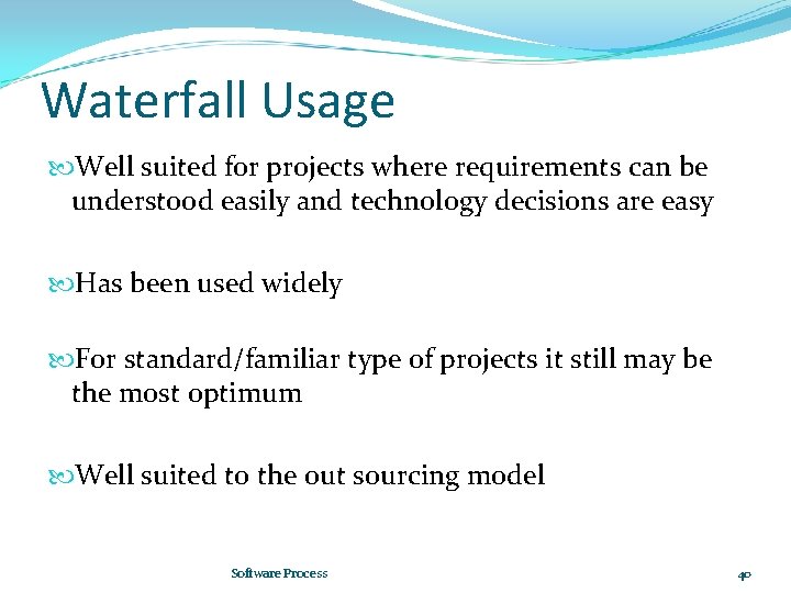 Waterfall Usage Well suited for projects where requirements can be understood easily and technology