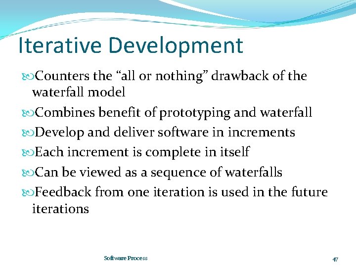 Iterative Development Counters the “all or nothing” drawback of the waterfall model Combines benefit