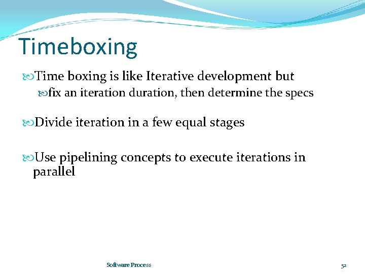 Timeboxing Time boxing is like Iterative development but fix an iteration duration, then determine