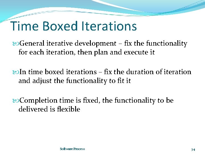 Time Boxed Iterations General iterative development – fix the functionality for each iteration, then