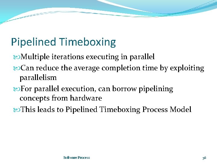 Pipelined Timeboxing Multiple iterations executing in parallel Can reduce the average completion time by