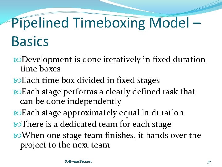 Pipelined Timeboxing Model – Basics Development is done iteratively in fixed duration time boxes