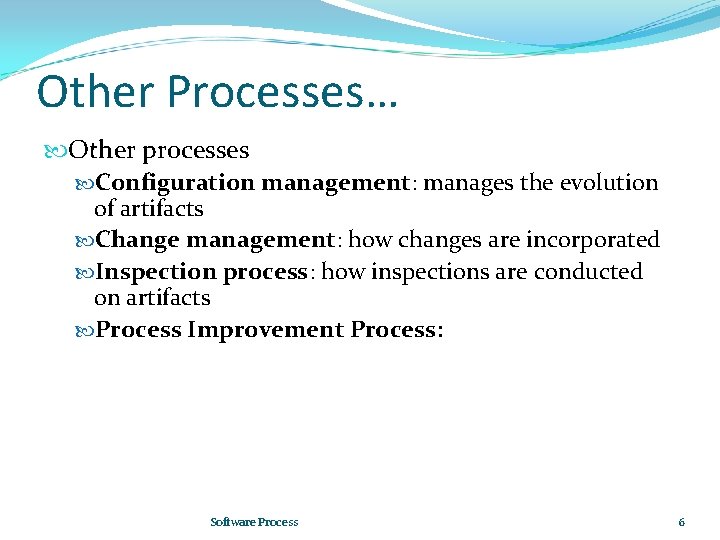 Other Processes… Other processes Configuration management: manages the evolution of artifacts Change management: how