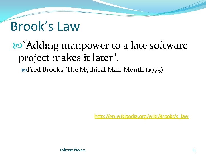 Brook’s Law “Adding manpower to a late software project makes it later". Fred Brooks,