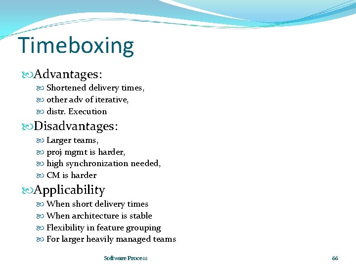 Timeboxing Advantages: Shortened delivery times, other adv of iterative, distr. Execution Disadvantages: Larger teams,