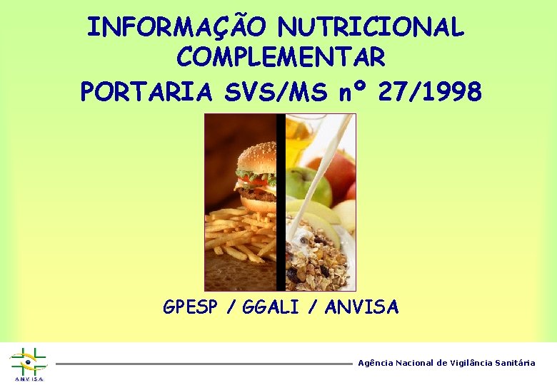 INFORMAÇÃO NUTRICIONAL COMPLEMENTAR PORTARIA SVS/MS nº 27/1998 GPESP / GGALI / ANVISA Agência Nacional