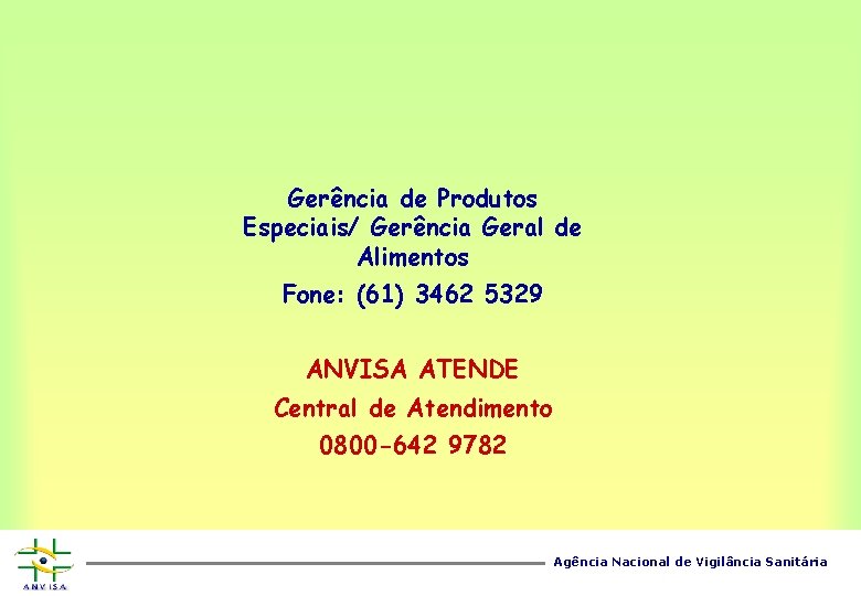 Gerência de Produtos Especiais/ Gerência Geral de Alimentos Fone: (61) 3462 5329 ANVISA ATENDE