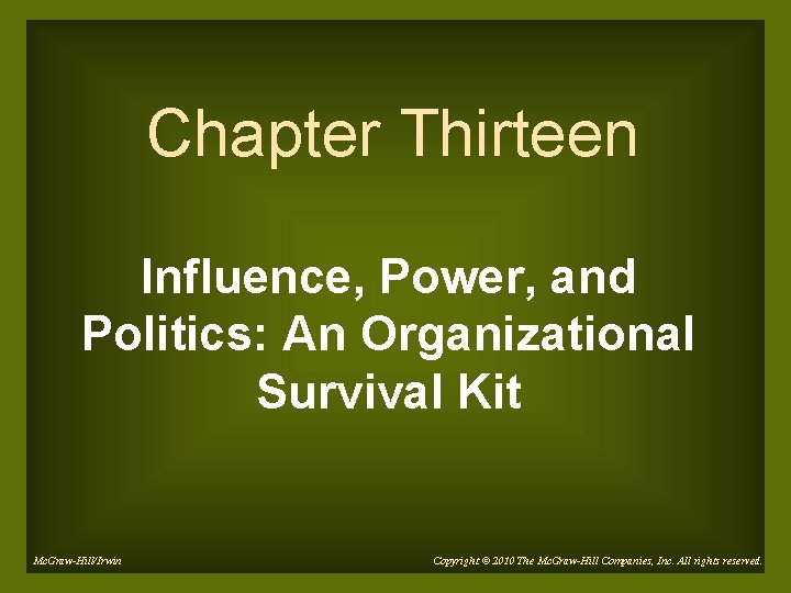 Chapter Thirteen Influence, Power, and Politics: An Organizational Survival Kit Mc. Graw-Hill/Irwin Copyright ©