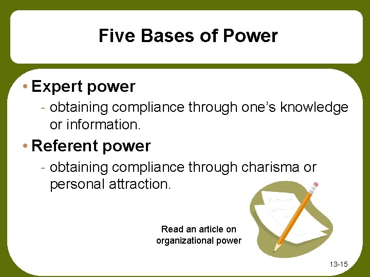 Five Bases of Power • Expert power - obtaining compliance through one’s knowledge or