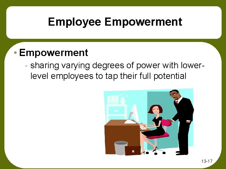 Employee Empowerment • Empowerment - sharing varying degrees of power with lowerlevel employees to