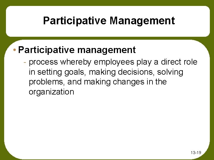 Participative Management • Participative management - process whereby employees play a direct role in