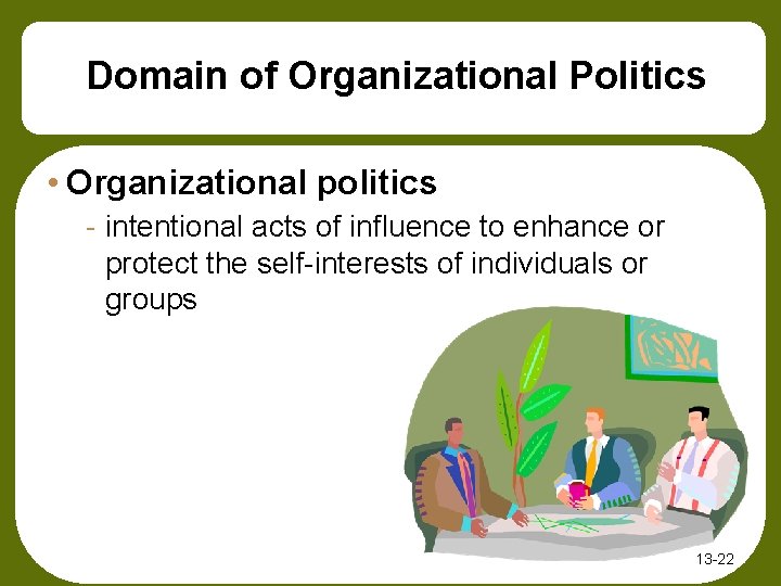 Domain of Organizational Politics • Organizational politics - intentional acts of influence to enhance