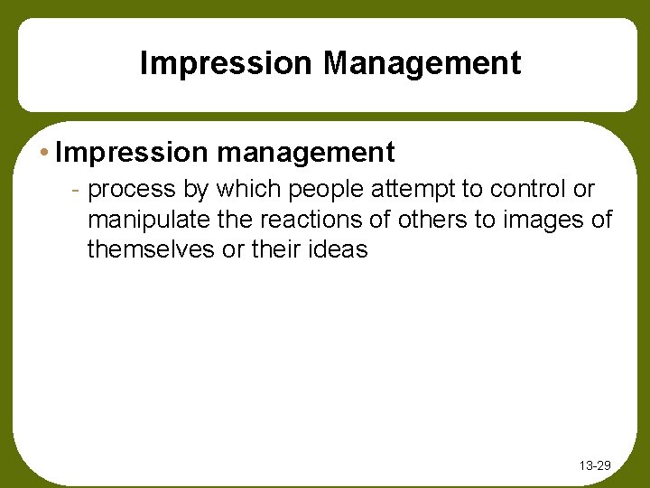 Impression Management • Impression management - process by which people attempt to control or