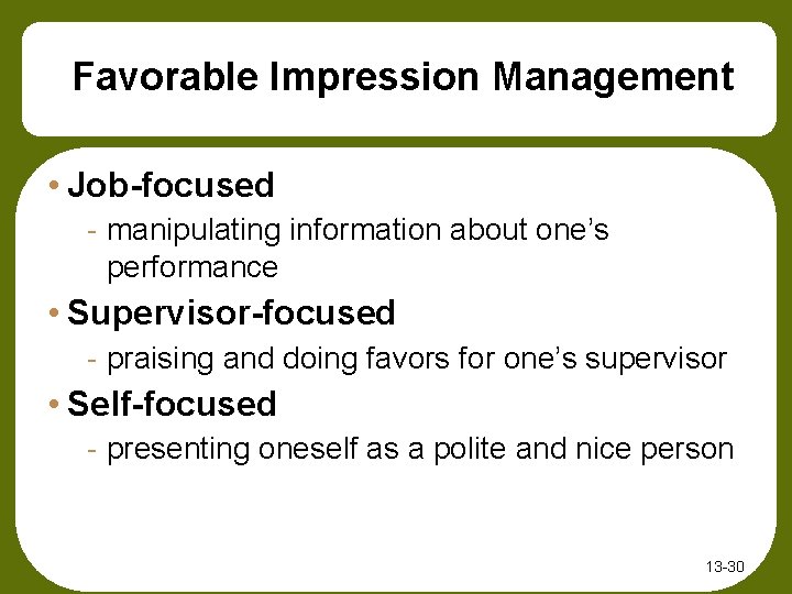 Favorable Impression Management • Job-focused - manipulating information about one’s performance • Supervisor-focused -