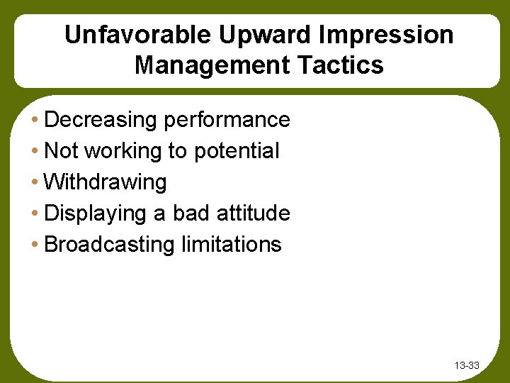 Unfavorable Upward Impression Management Tactics • Decreasing performance • Not working to potential •