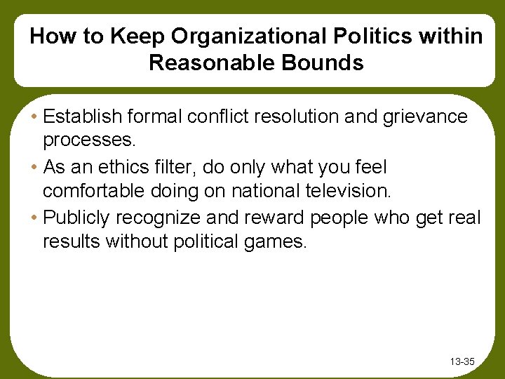 How to Keep Organizational Politics within Reasonable Bounds • Establish formal conflict resolution and