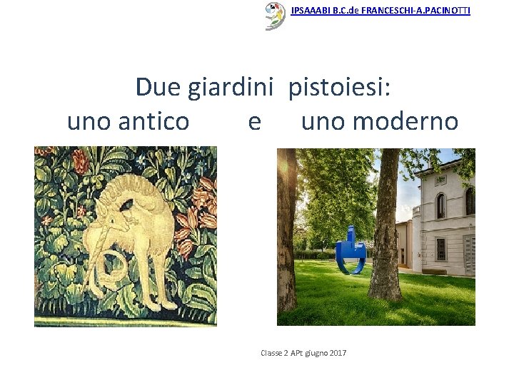 IPSAAABI B. C. de FRANCESCHI-A. PACINOTTI Due giardini pistoiesi: uno antico e uno moderno