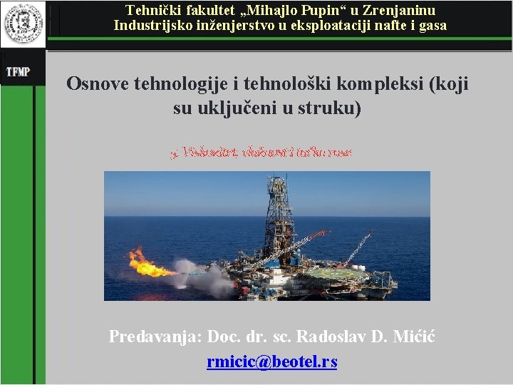 Tehnički fakultet „Mihajlo Pupin“ u Zrenjaninu Industrijsko inženjerstvo u eksploataciji nafte i gasa Osnove Tehnički fakultet „Mihajlo Pupin“ u Zrenjaninu Industrijsko inženjerstvo u eksploataciji nafte i gasa Osnove