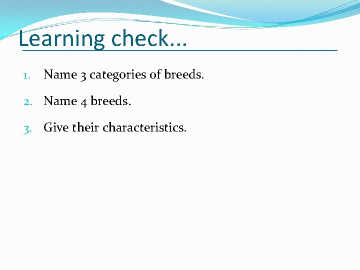 Learning check. . . 1. Name 3 categories of breeds. 2. Name 4 breeds.