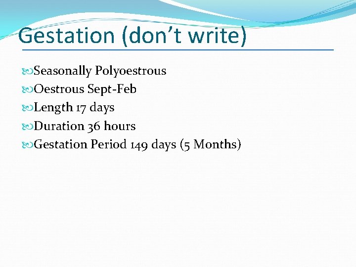 Gestation (don’t write) Seasonally Polyoestrous Oestrous Sept-Feb Length 17 days Duration 36 hours Gestation