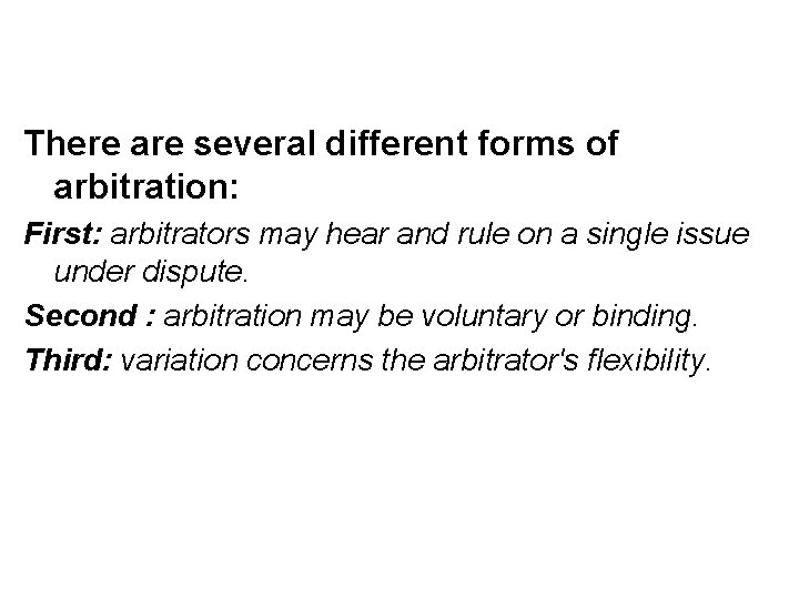 There are several different forms of arbitration: First: arbitrators may hear and rule on