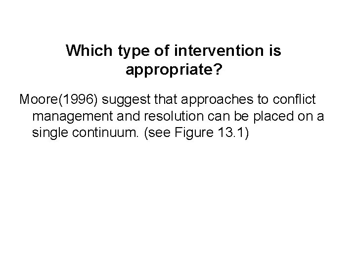 Which type of intervention is appropriate? Moore(1996) suggest that approaches to conflict management and
