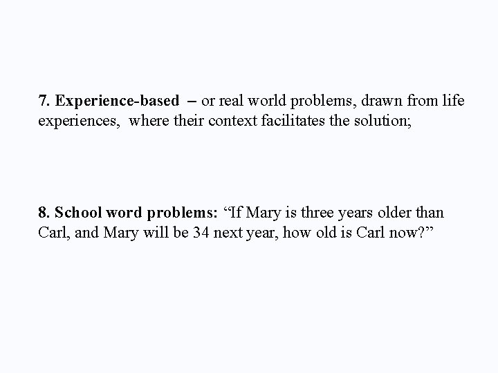 7. Experience-based – or real world problems, drawn from life experiences, where their context