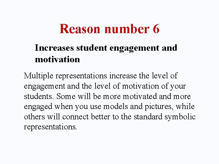 Reason number 6 Increases student engagement and motivation Multiple representations increase the level of