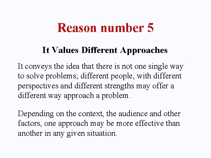 Reason number 5 It Values Different Approaches It conveys the idea that there is