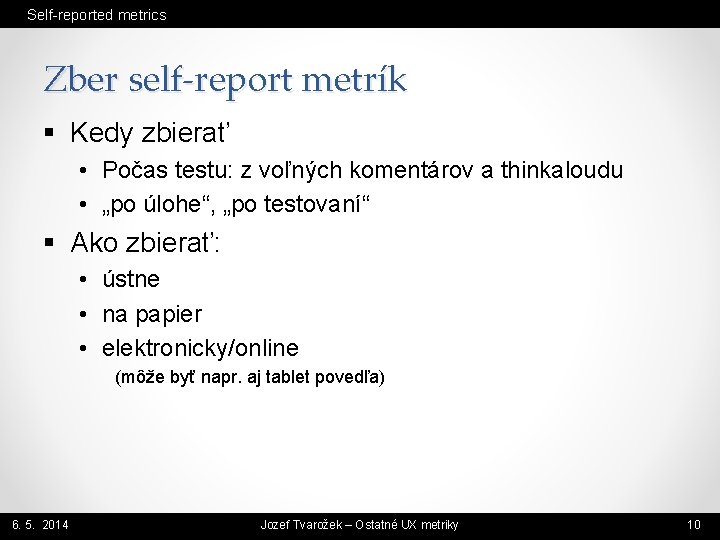 Self-reported metrics Zber self-report metrík § Kedy zbierať • Počas testu: z voľných komentárov