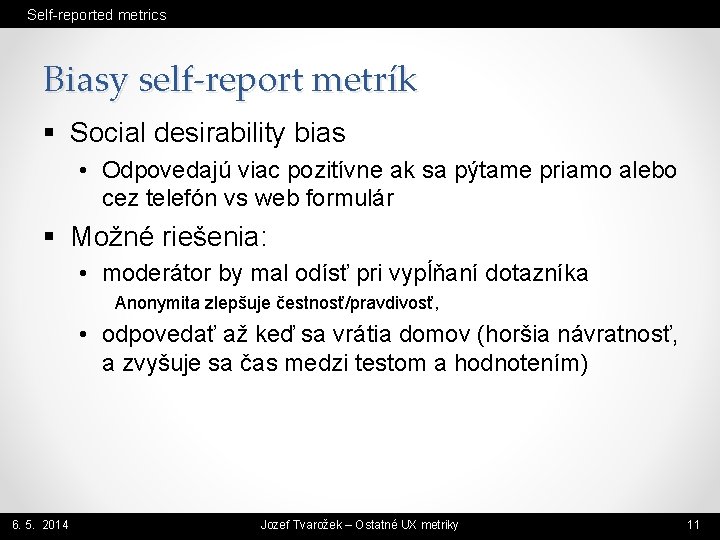 Self-reported metrics Biasy self-report metrík § Social desirability bias • Odpovedajú viac pozitívne ak