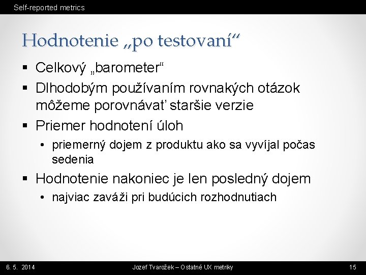 Self-reported metrics Hodnotenie „po testovaní“ § Celkový „barometer“ § Dlhodobým používaním rovnakých otázok môžeme