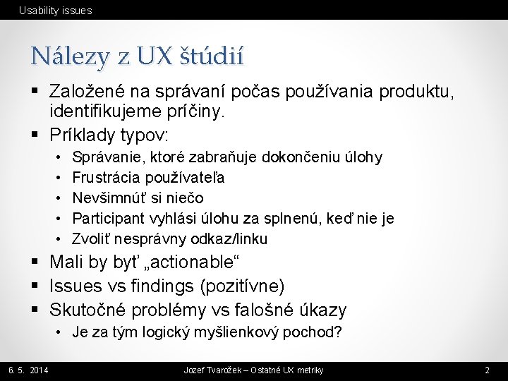 Usability issues Nálezy z UX štúdií § Založené na správaní počas používania produktu, identifikujeme