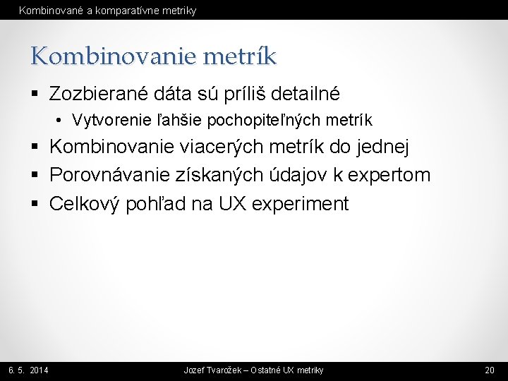 Kombinované a komparatívne metriky Kombinovanie metrík § Zozbierané dáta sú príliš detailné • Vytvorenie