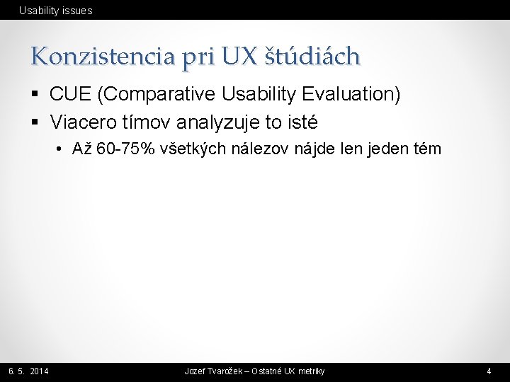 Usability issues Konzistencia pri UX štúdiách § CUE (Comparative Usability Evaluation) § Viacero tímov