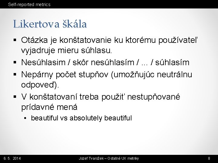 Self-reported metrics Likertova škála § Otázka je konštatovanie ku ktorému používateľ vyjadruje mieru súhlasu.