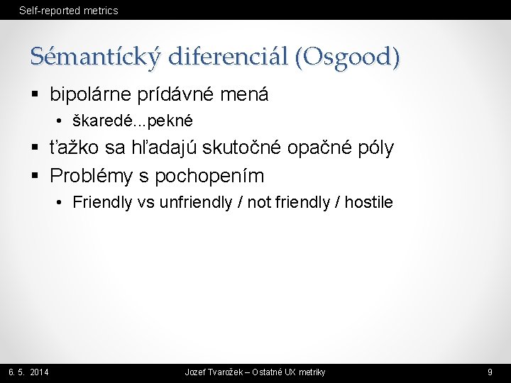 Self-reported metrics Sémantícký diferenciál (Osgood) § bipolárne prídávné mená • škaredé. . . pekné