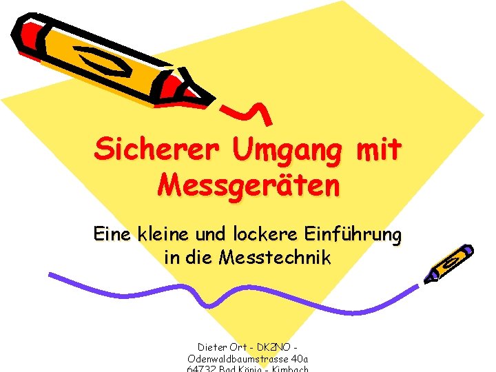 Sicherer Umgang mit Messgeräten Eine kleine und lockere Einführung in die Messtechnik Dieter Ort