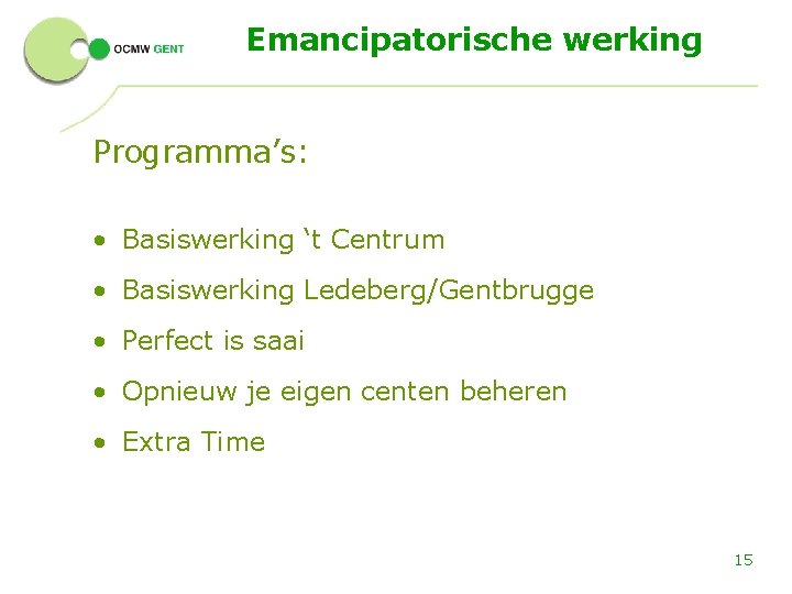 Emancipatorische werking Programma’s: • Basiswerking ‘t Centrum • Basiswerking Ledeberg/Gentbrugge • Perfect is saai