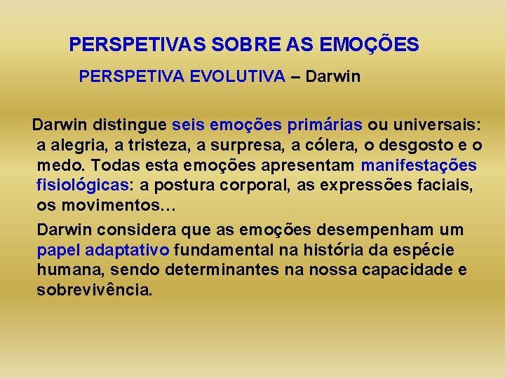 PERSPETIVAS SOBRE AS EMOÇÕES PERSPETIVA EVOLUTIVA – Darwin distingue seis emoções primárias ou universais: