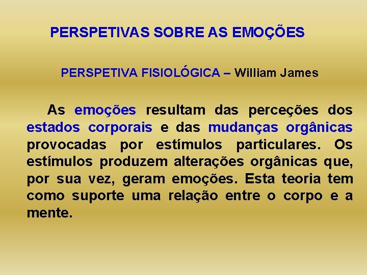 PERSPETIVAS SOBRE AS EMOÇÕES PERSPETIVA FISIOLÓGICA – William James As emoções resultam das perceções