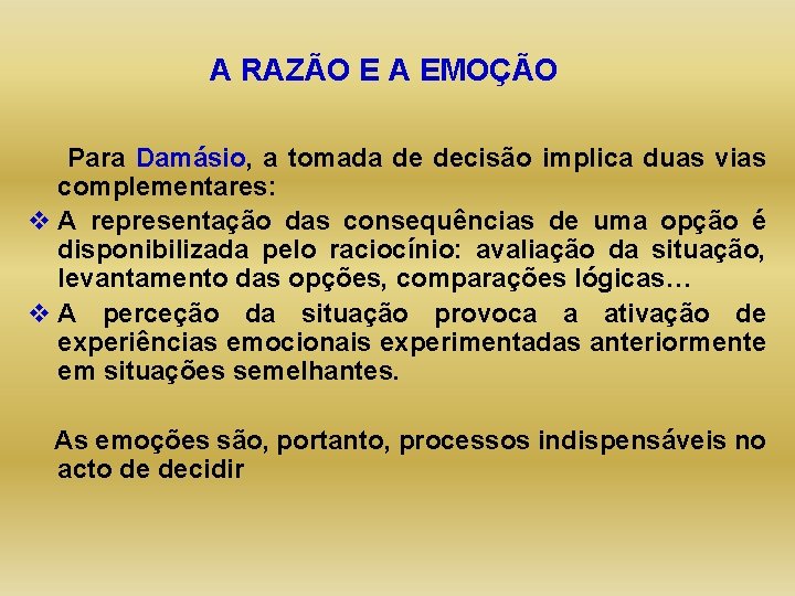 A RAZÃO E A EMOÇÃO Para Damásio, a tomada de decisão implica duas vias